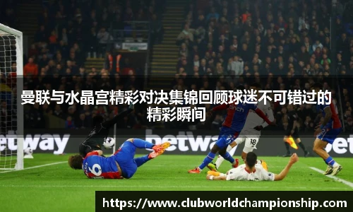 曼联与水晶宫精彩对决集锦回顾球迷不可错过的精彩瞬间