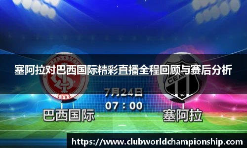 塞阿拉对巴西国际精彩直播全程回顾与赛后分析