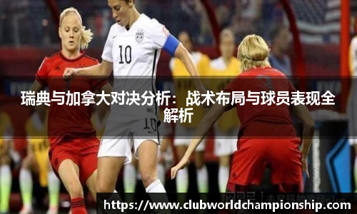 瑞典与加拿大对决分析：战术布局与球员表现全解析